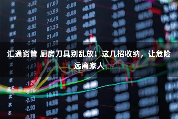 汇通资管 厨房刀具别乱放！这几招收纳，让危险远离家人