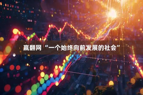 赢翻网 “一个始终向前发展的社会”